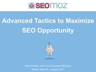 Advanced Tactics to Maximize SEO Opportunity Rand Fishkin, CEO & Co-founder, SEOmoz What’s Next DC, January 2011 