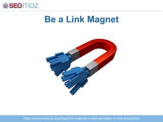 Be a Link Magnethttp://www.seomoz.org/blog/link-magnets-a-new-paradigm-in-link-acquisition