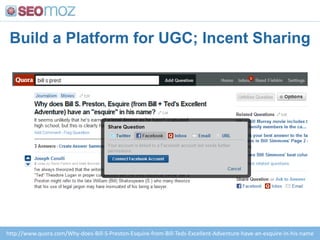 Build a Platform for UGC; Incent Sharinghttp://www.quora.com/Why-does-Bill-S-Preston-Esquire-from-Bill-Teds-Excellent-Adventure-have-an-esquire-in-his-name