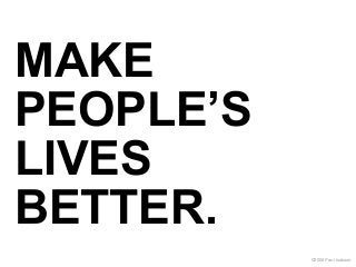 MAKE
PEOPLE’S
LIVES
BETTER.
©2008 Paul Isakson
 
