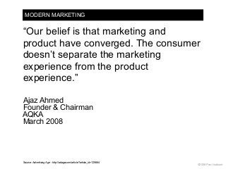 MODERN MARKETING
“Our belief is that marketing and
product have converged. The consumer
doesn’t separate the marketing
exp...