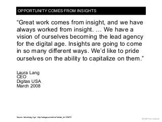 OPPORTUNITY COMES FROM INSIGHTS
“Great work comes from insight, and we have
always worked from insight. … We have a
vision...