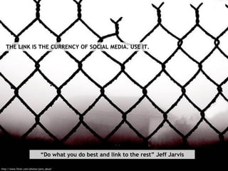 http://www.flickr.com/photos/jairo_abud/ “ Do what you do best and link to the rest” Jeff Jarvis THE LINK IS THE CURRENCY ...