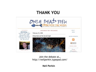 THANK YOU Neil Perkin Join the debate at… http://neilperkin.typepad.com/ 