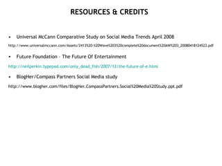 <ul><li>Universal McCann Comparative Study on Social Media Trends April 2008 </li></ul><ul><li>http://www.universalmccann....