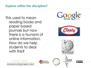 Explore within the discipline? This used to mean reading books and paper based journals but now there is a tsunami of online information. How do we help students to deal with this? 