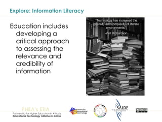 Explore: Information Literacy Education includes developing a critical approach to assessing the relevance and credibility of information 