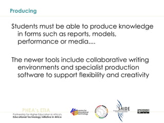 Producing Students must be able to produce knowledge in forms such as reports, models, performance or media.... The newer tools include collaborative writing environments and specialist production software to support flexibility and creativity 