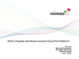 What’s Possible with Mimeo Connect Cloud Print Platform? Kin Lane Mimeo API Evangelist  developer.mimeo.com @mimeoconnect June, 2001 
