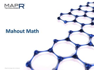6©MapR Technologies 2013- Confidential
Mahout Math
 