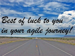Best of luck to you
in your agile journey!
 