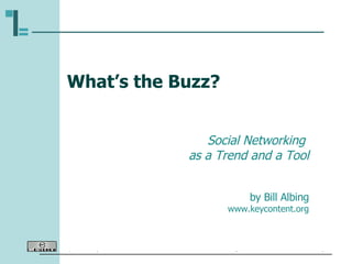 What’s the Buzz? Social Networking  as a Trend and a Tool by Bill Albing www.keycontent.org 