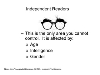This is the only area you cannot control.  It is affected by: Age Intelligence Gender Notes from Young Adult Literature, SHSU – professor Teri Lesesne Independent Readers 