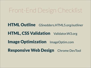 HTML Outline GSnedders.HTML5.org/outliner
HTML, CSS Validation Validator.W3.org
Image Optimization ImageOptim.com
Responsi...