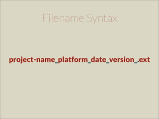 project-name_platform_date_version_.ext
Filename Syntax
 