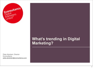 What’s trending in Digital
                                 Marketing?

Peter Abraham, Director
Econsultancy
peter.abraham@econsultancy.com
 