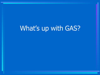 What’s up with GAS? 