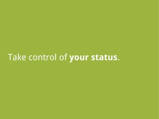 Take control of your status.
 