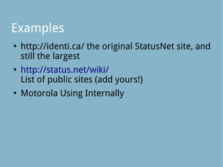 Examples
   http://identi.ca/ the original StatusNet site, and
    still the largest
   http://status.net/wiki/
    List of public sites (add yours!)
   Motorola Using Internally
 