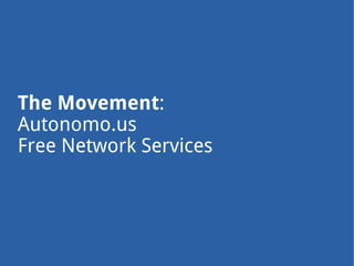 The Movement:
Autonomo.us
Free Network Services
 