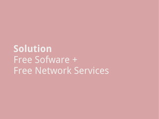 Solution
Free Sofware + 
Free Network Services
 