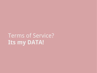Terms of Service?
Its my DATA!
 
