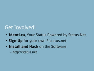 Get Involved!
   Identi.ca, Your Status Powered by Status.Net
   Sign-Up for your own *.status.net
   Install and Hack on the Software
    −   http://status.net
 