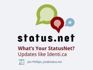 What’s Your StatusNet?
Updates like Identi.ca
   Jon Phillips, jon@status.net
 