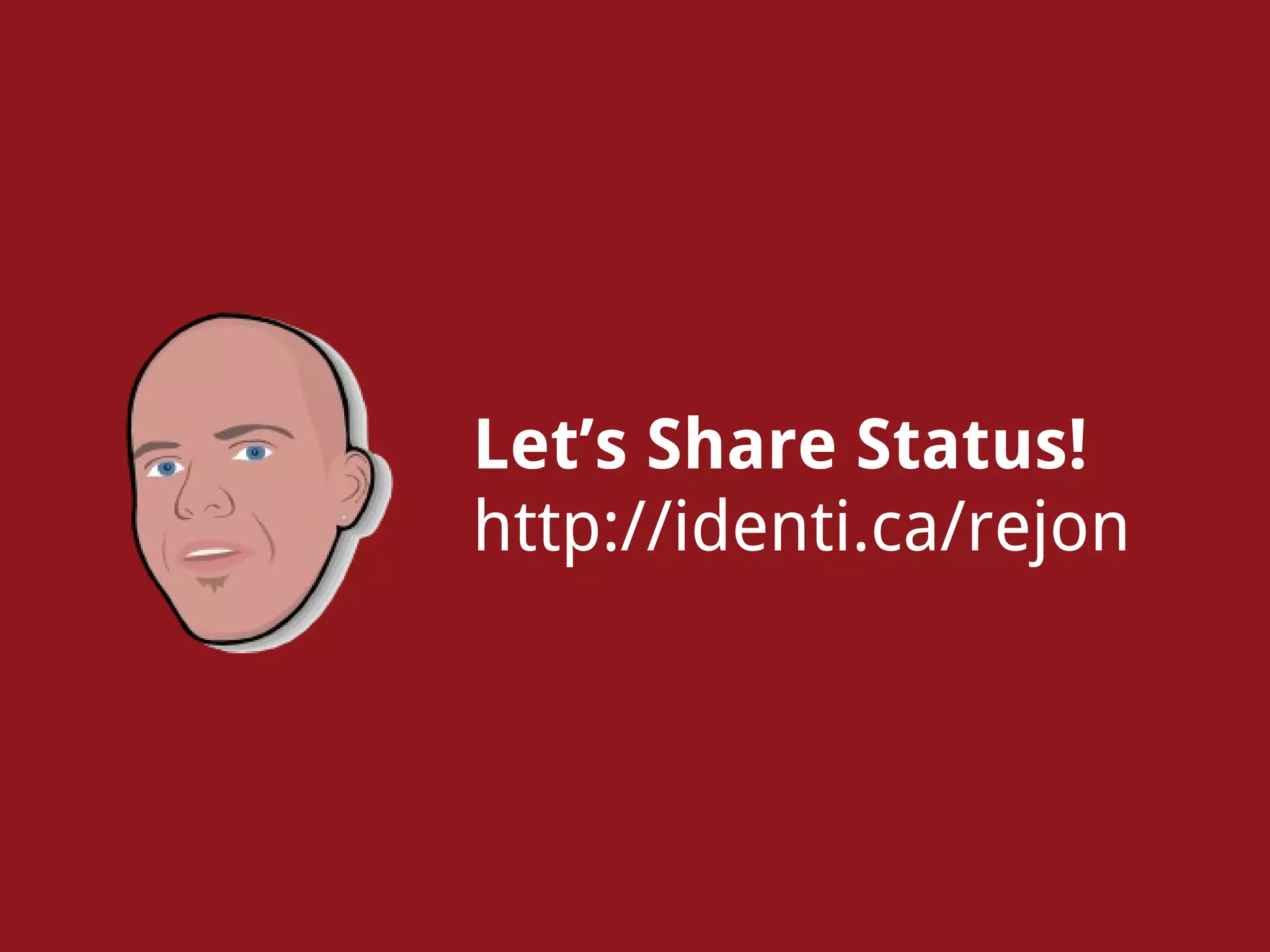 Let’s Share Status!
http://identi.ca/rejon
 