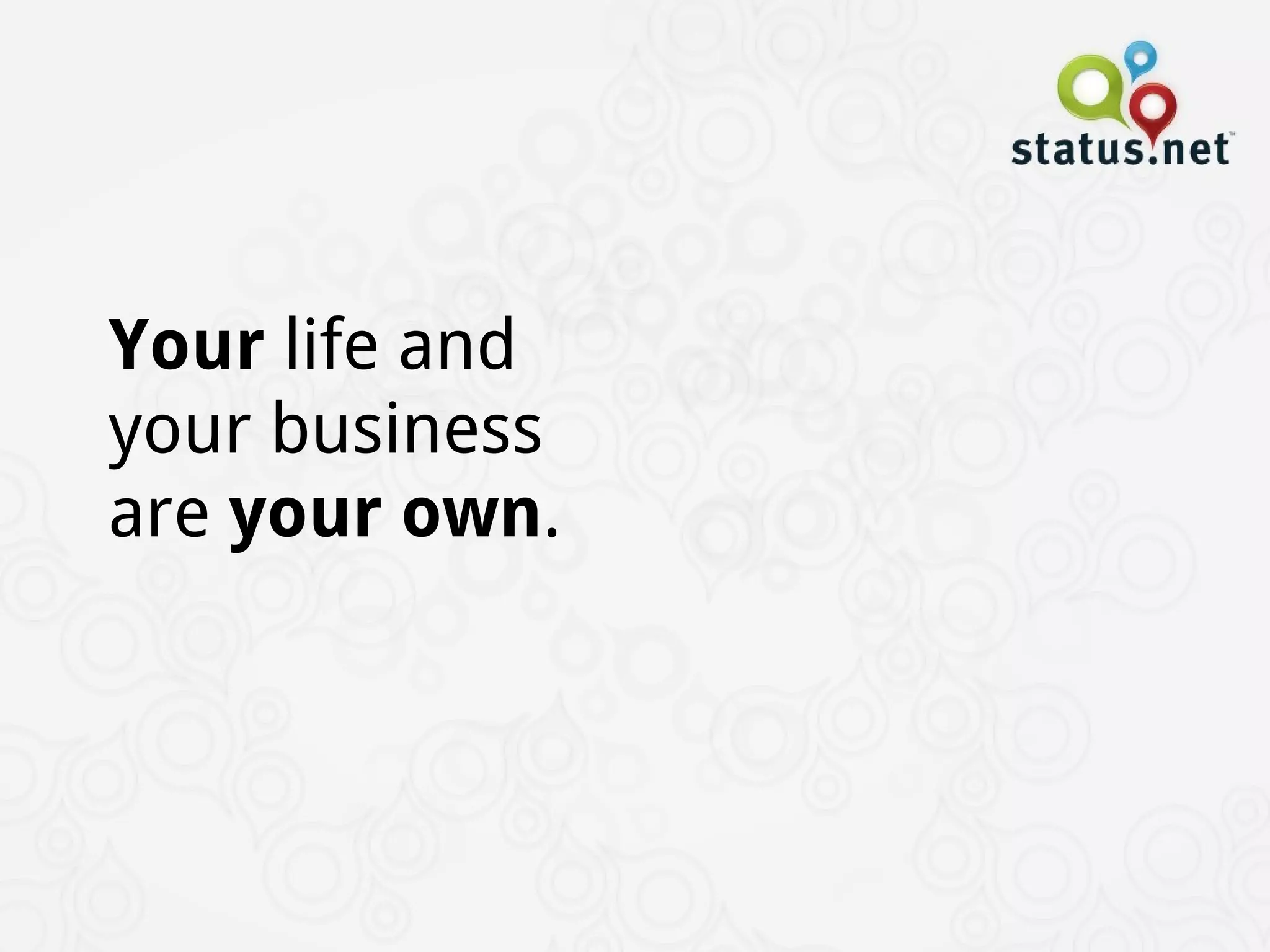 Your life and
your business
are your own.
 
