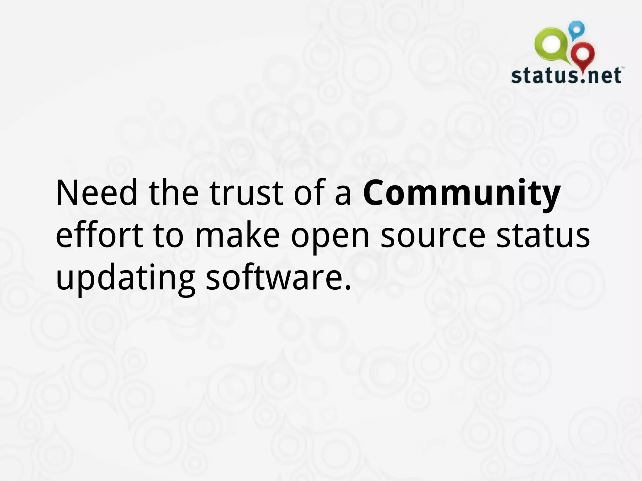 Need the trust of a Community
effort to make open source status
updating software.
 