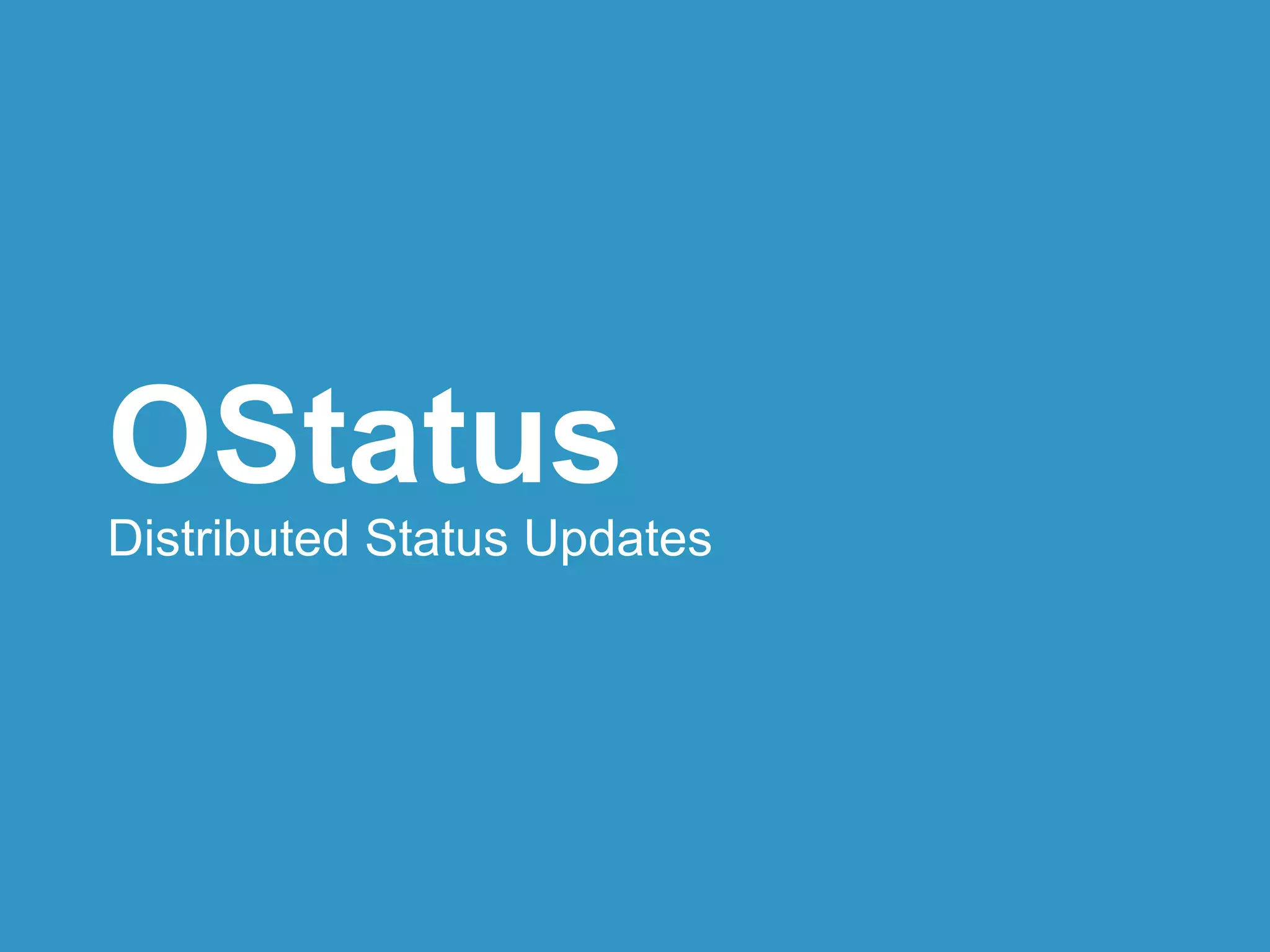 OStatus
Distributed Status Updates
 