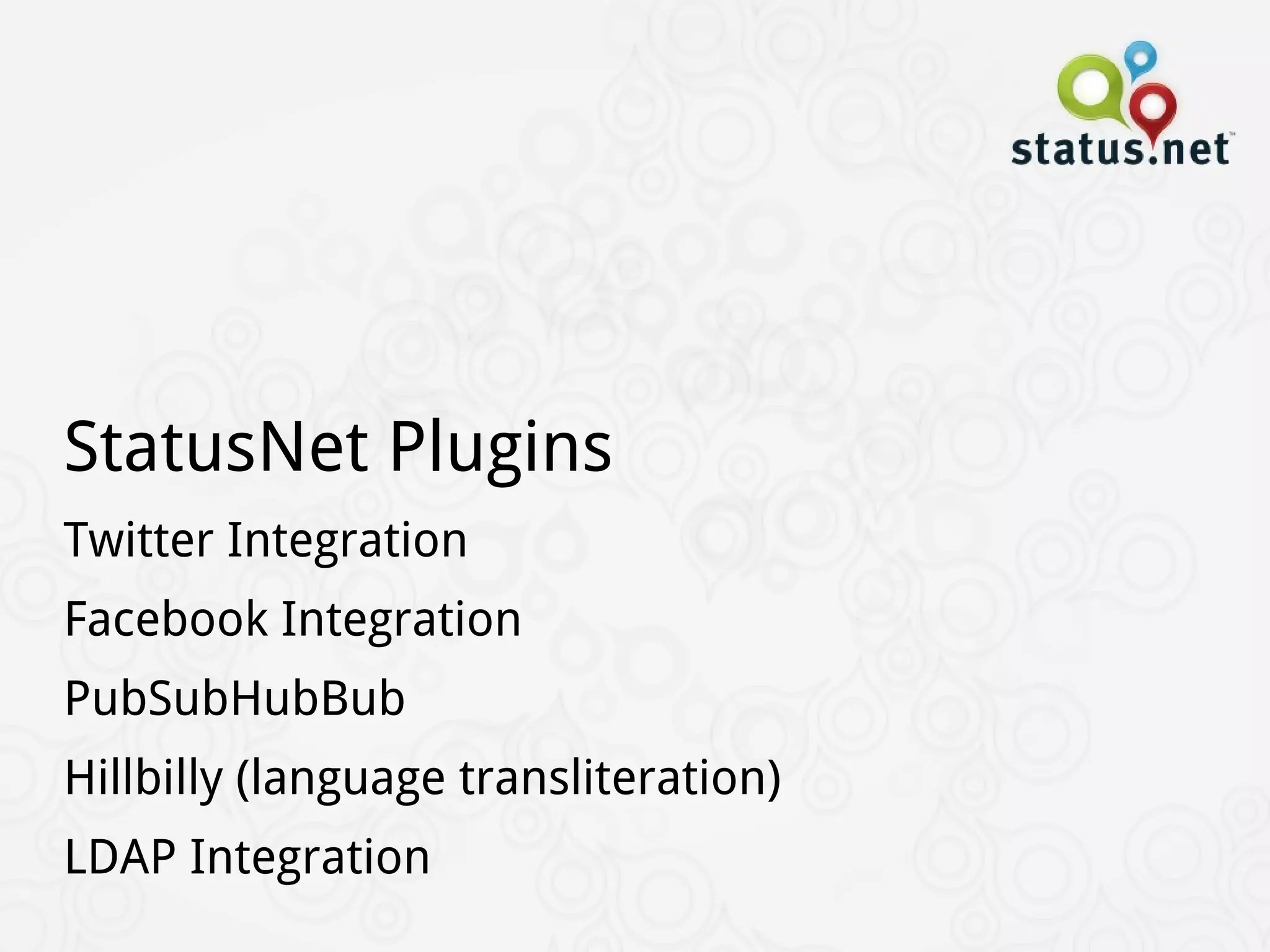 StatusNet Plugins
Twitter Integration
Facebook Integration
PubSubHubBub
Hillbilly (language transliteration)
LDAP Integration
 