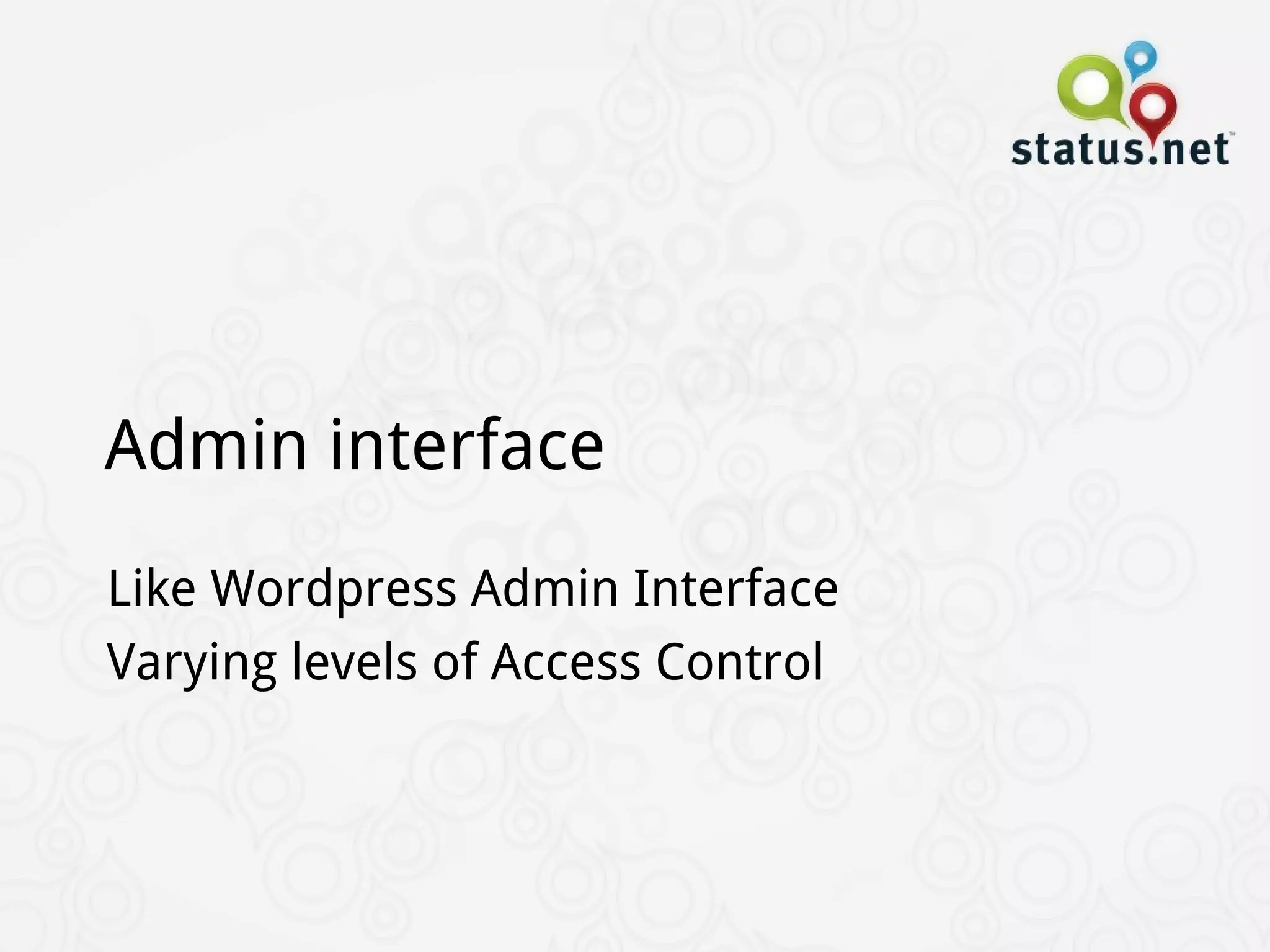 Admin interface
Like Wordpress Admin Interface
Varying levels of Access Control
 