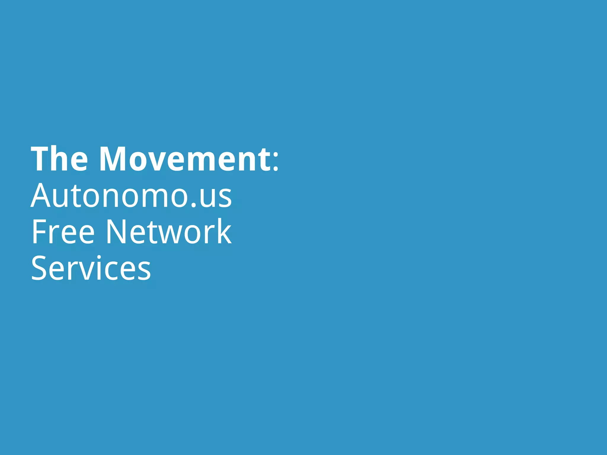 The Movement:
Autonomo.us
Free Network
Services
 