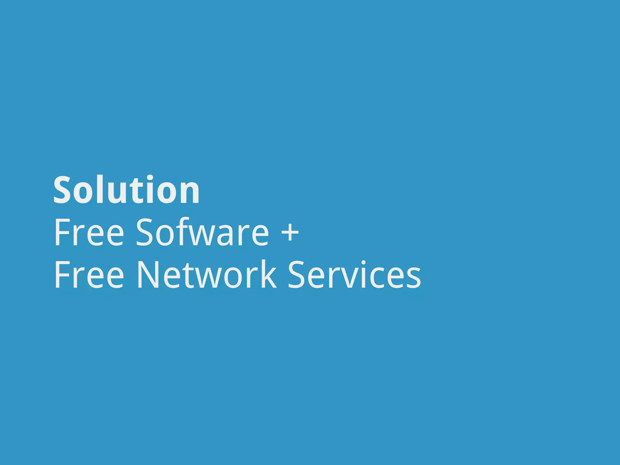 Solution
Free Sofware + 
Free Network Services
 