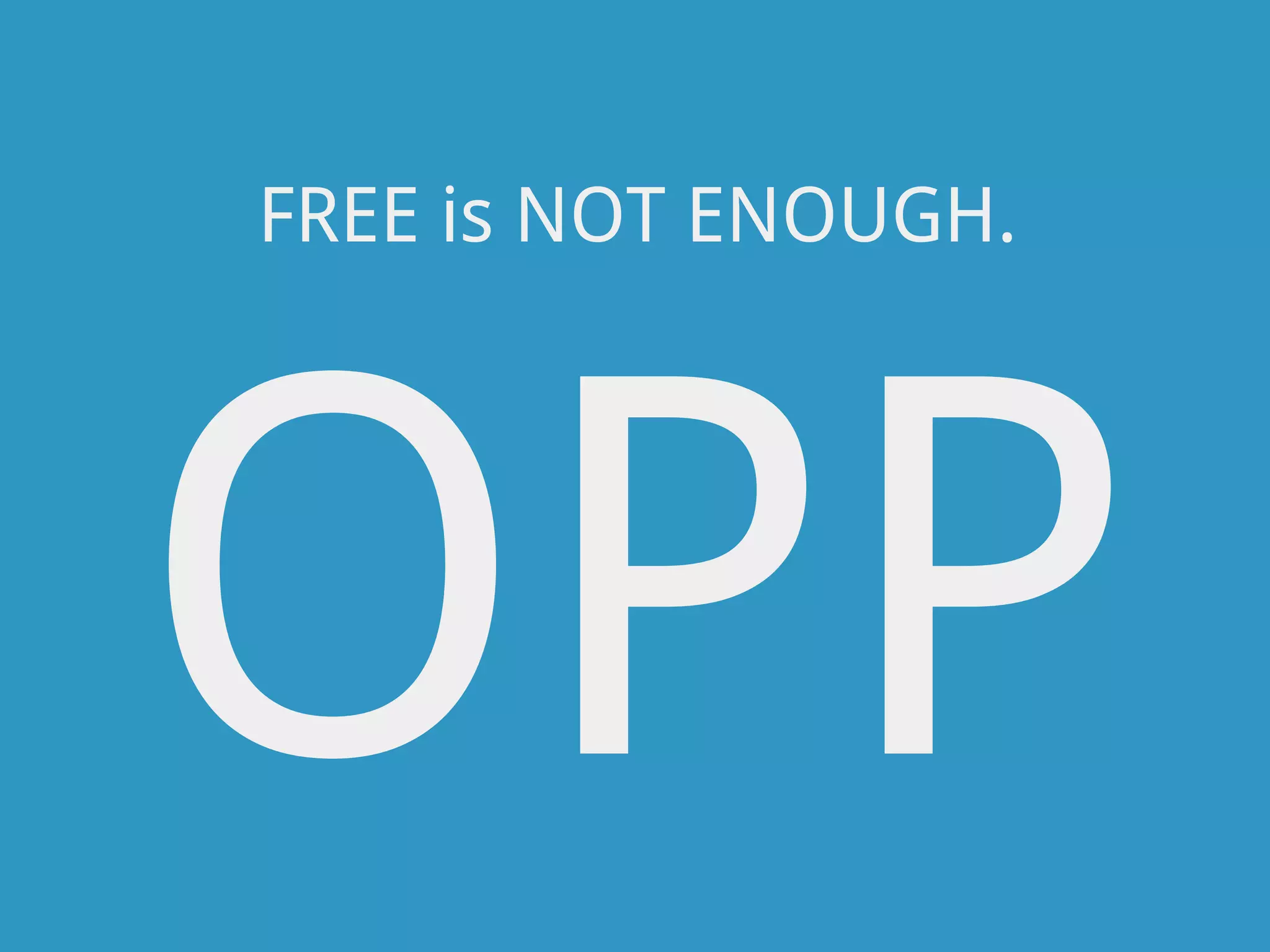 FREE is NOT ENOUGH.




OPP
 