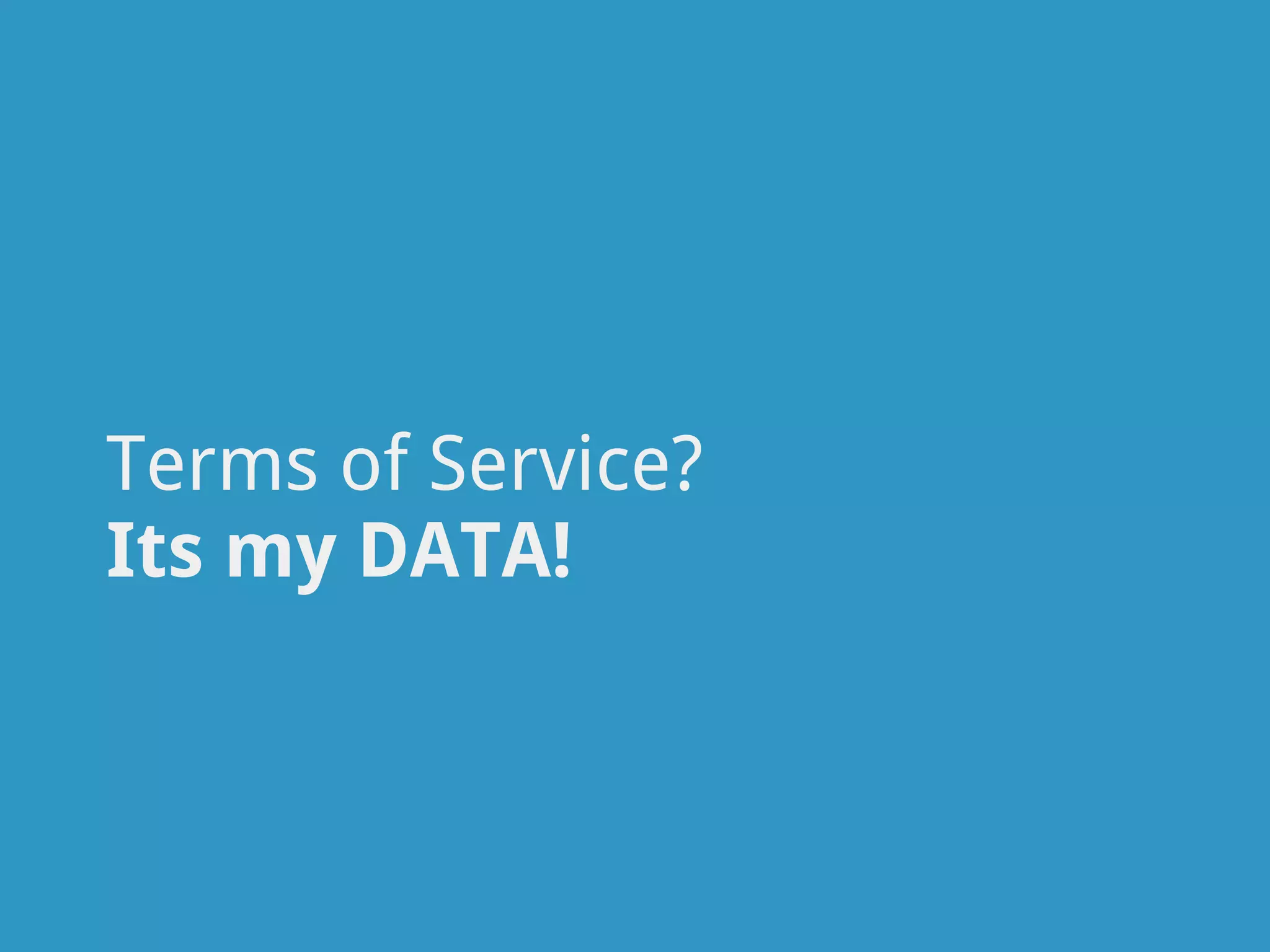 Terms of Service?
Its my DATA!
 