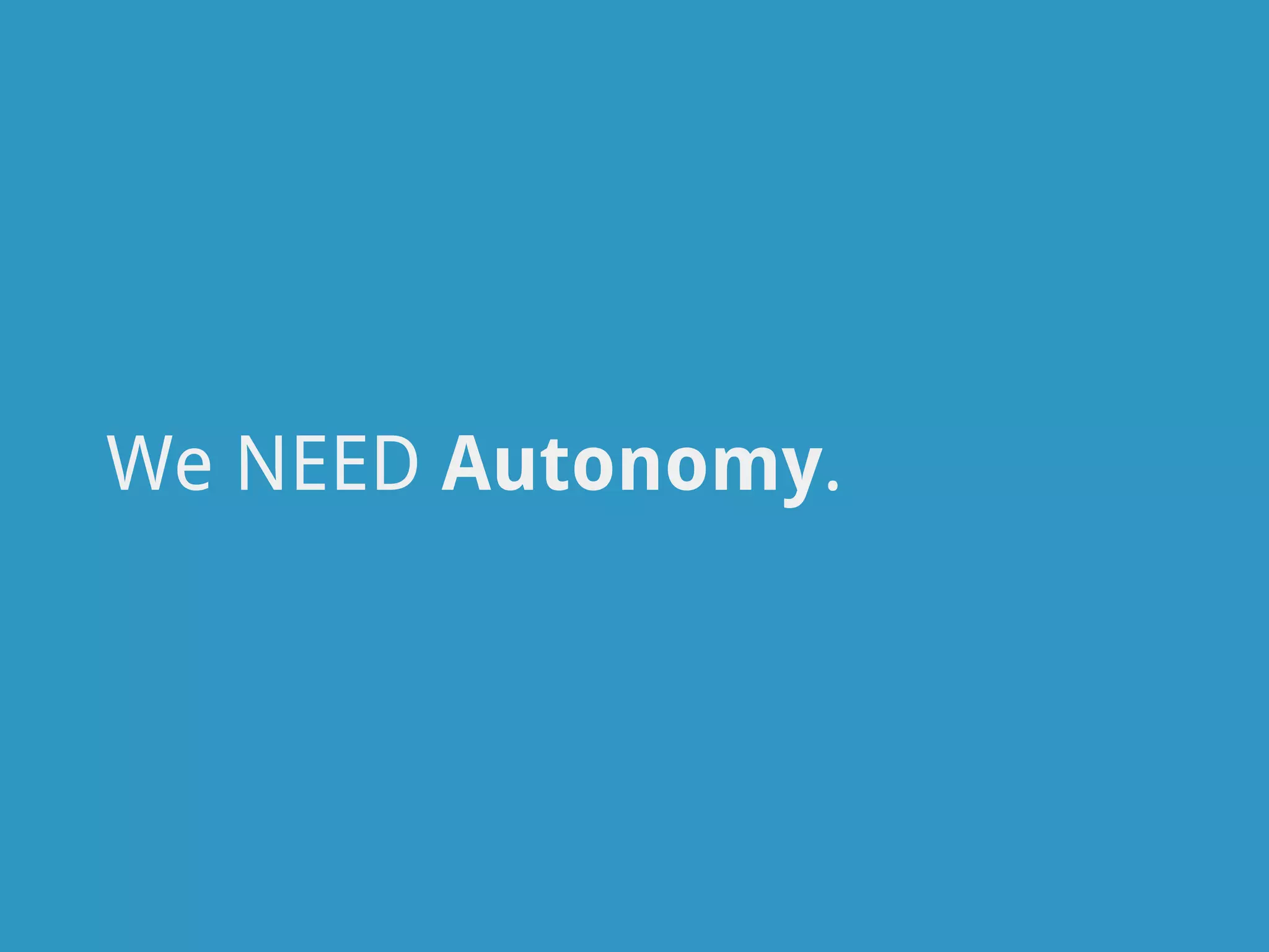 We NEED Autonomy.
 