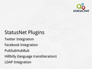 StatusNet Plugins
Twitter Integration
Facebook Integration
PubSubHubBub
Hillbilly (language transliteration)
LDAP Integration
 