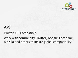 API
Twitter API Compatible
Work with community, Twitter, Google, Facebook,
Mozilla and others to insure global compatibility
 