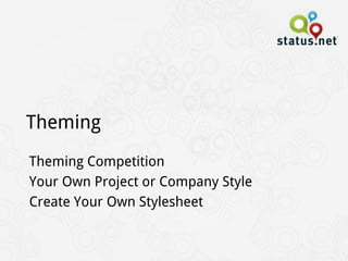 Theming
Theming Competition
Your Own Project or Company Style
Create Your Own Stylesheet
 