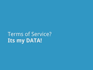 Terms of Service?
Its my DATA!
 