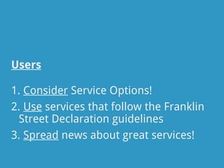 Users

1. Consider Service Options!
2. Use services that follow the Franklin
 Street Declaration guidelines
3. Spread news about great services!
 