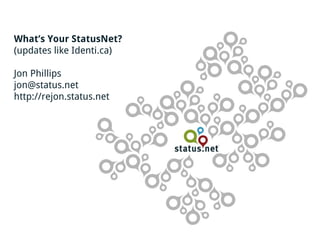 What’s Your StatusNet?
(updates like Identi.ca)

Jon Phillips
jon@status.net
http://rejon.status.net
 