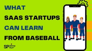 WHAT
SAAS STARTUPS
CAN LEARN
FROM BASEBALL
 