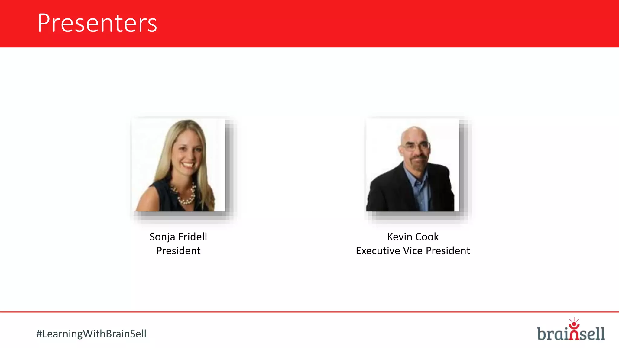Presenters
Sonja Fridell
President
Kevin Cook
Executive Vice President
#LearningWithBrainSell
 