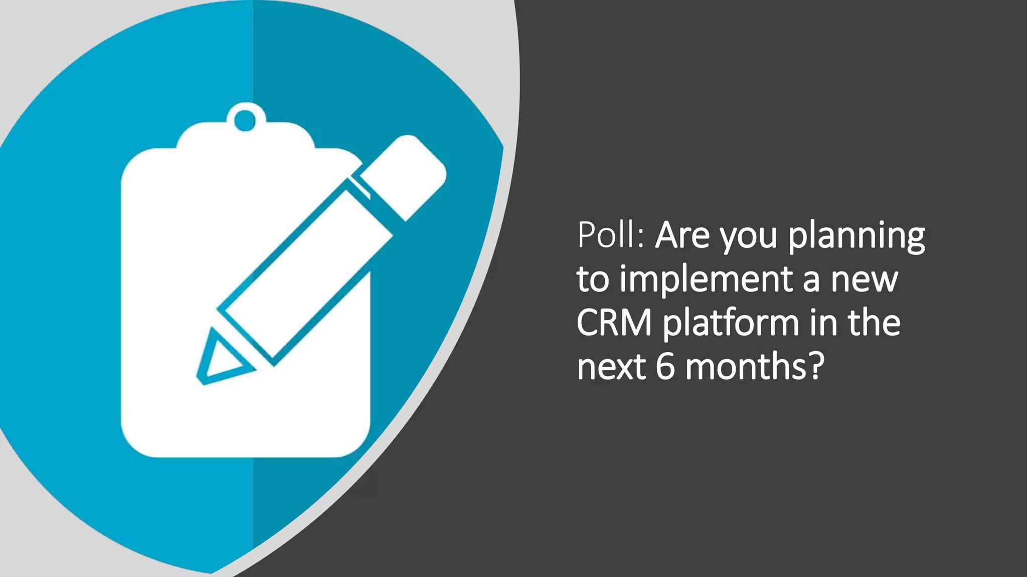 Poll: Are you planning
to implement a new
CRM platform in the
next 6 months?
 