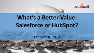 What’s a Better Value:
Salesforce or HubSpot?
October 8, 2019
 