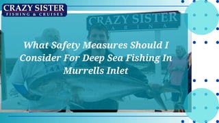 What Safety Measures Should I
Consider For Deep Sea Fishing In
Murrells Inlet
 